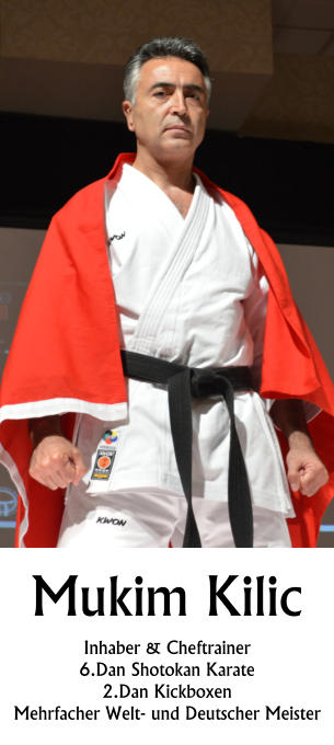 Mukim Kilic Inhaber & Cheftrainer 6.Dan Shotokan Karate 2.Dan Kickboxen Mehrfacher Welt- und Deutscher Meister
